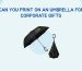 Can You Print On An Umbrella For Corporate Gifts